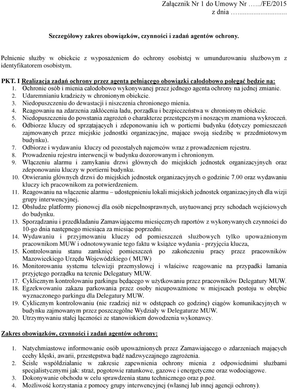 I Realizacja zadań ochrony przez agenta pełniącego obowiązki całodobowo polegać będzie na: 1. Ochronie osób i mienia całodobowo wykonywanej przez jednego agenta ochrony na jednej zmianie. 2.