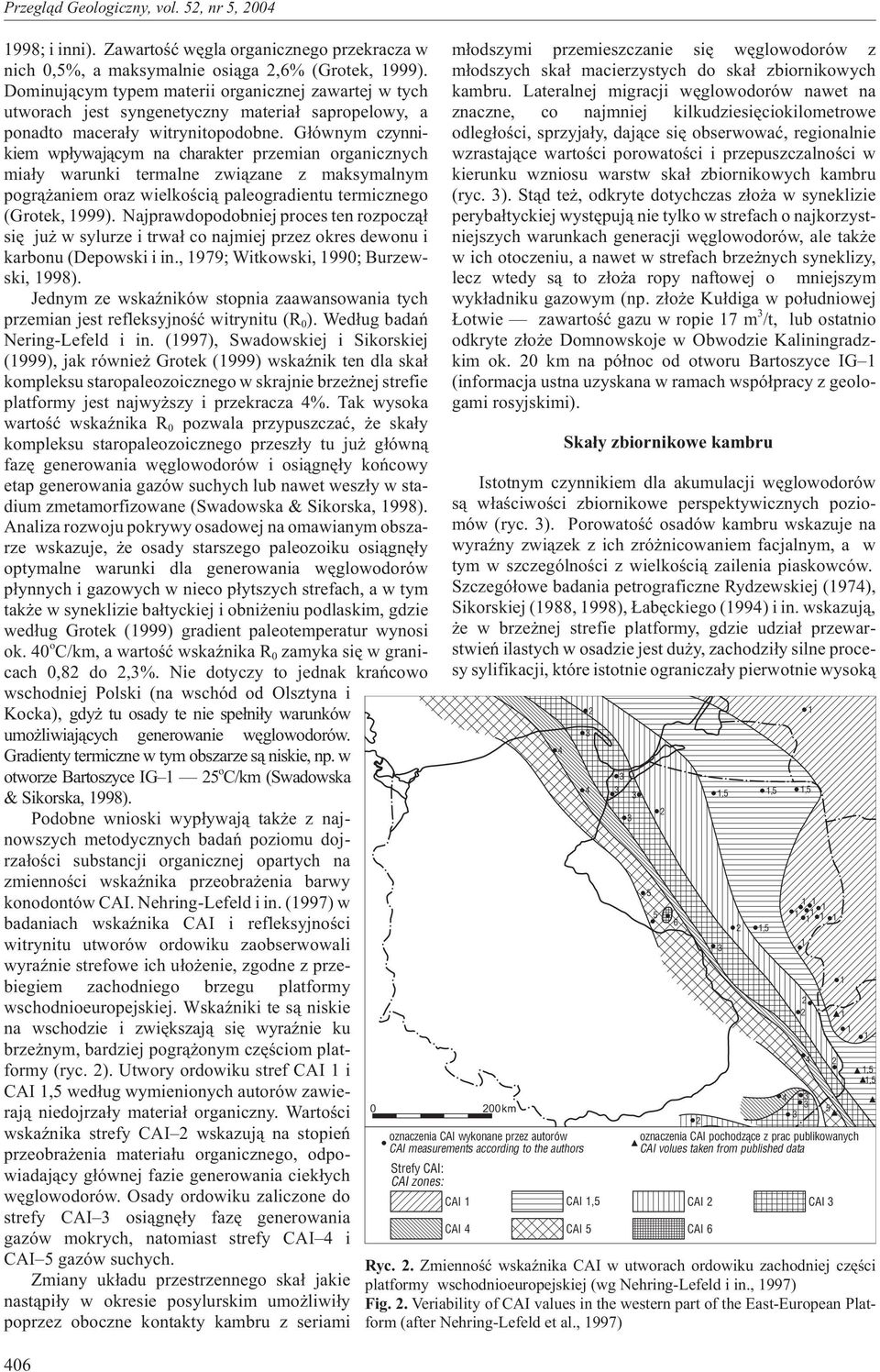 G³ównym czynnikiem wp³ywaj¹cym na charakter przemian organicznych mia³y warunki termalne zwi¹zane z maksymalnym pogr¹ aniem oraz wielkoœci¹ paleogradientu termicznego (Grotek, 999).