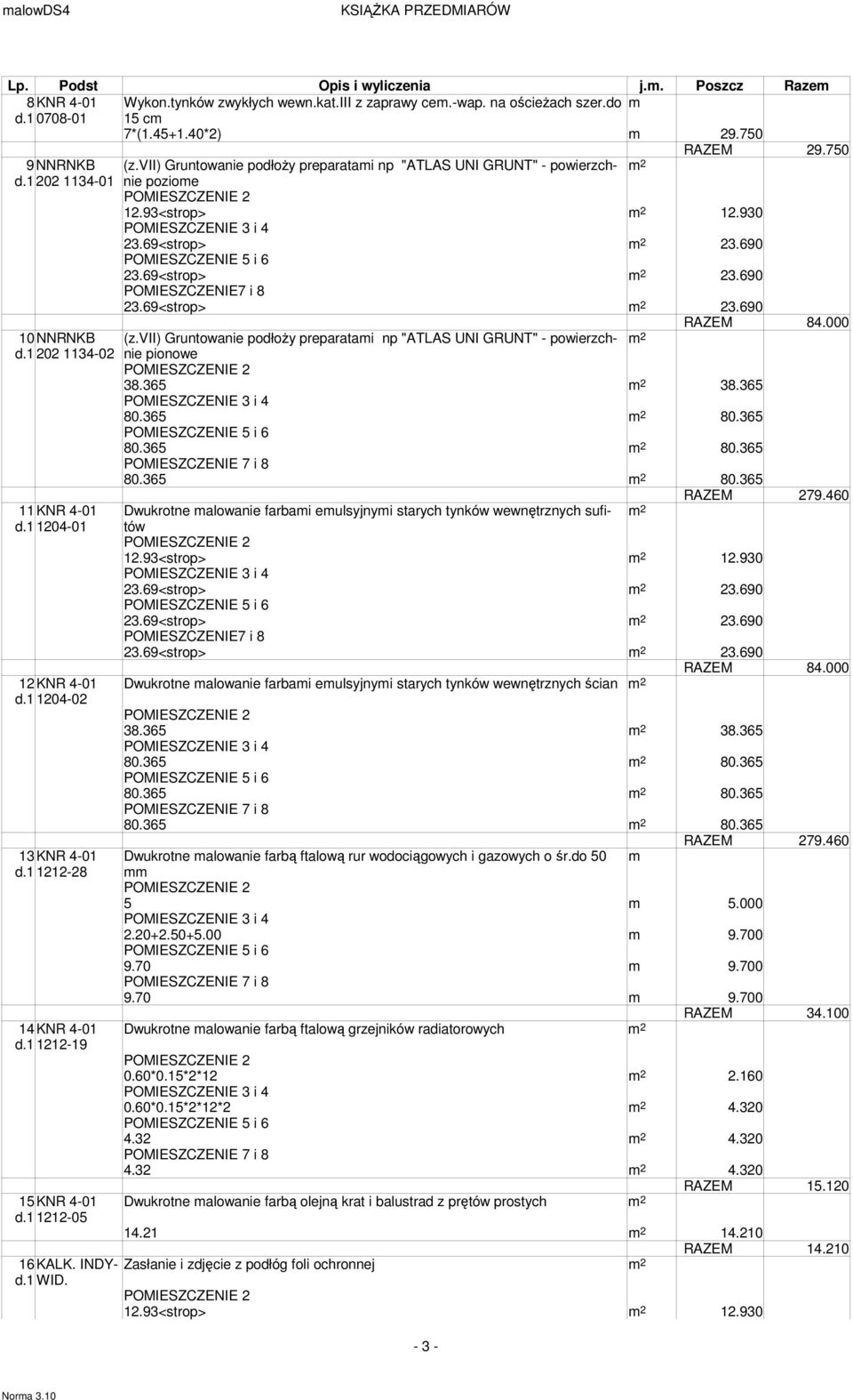 000 10 NNRNKB (z.vii) Gruntowanie podłoŝy preparatami np "ATLAS UNI GRUNT" - powierzchnie d.1202 1134-02 pionowe 38.365 38.365 80.365 80.365 80.365 80.365 80.365 80.365 RAZEM 279.