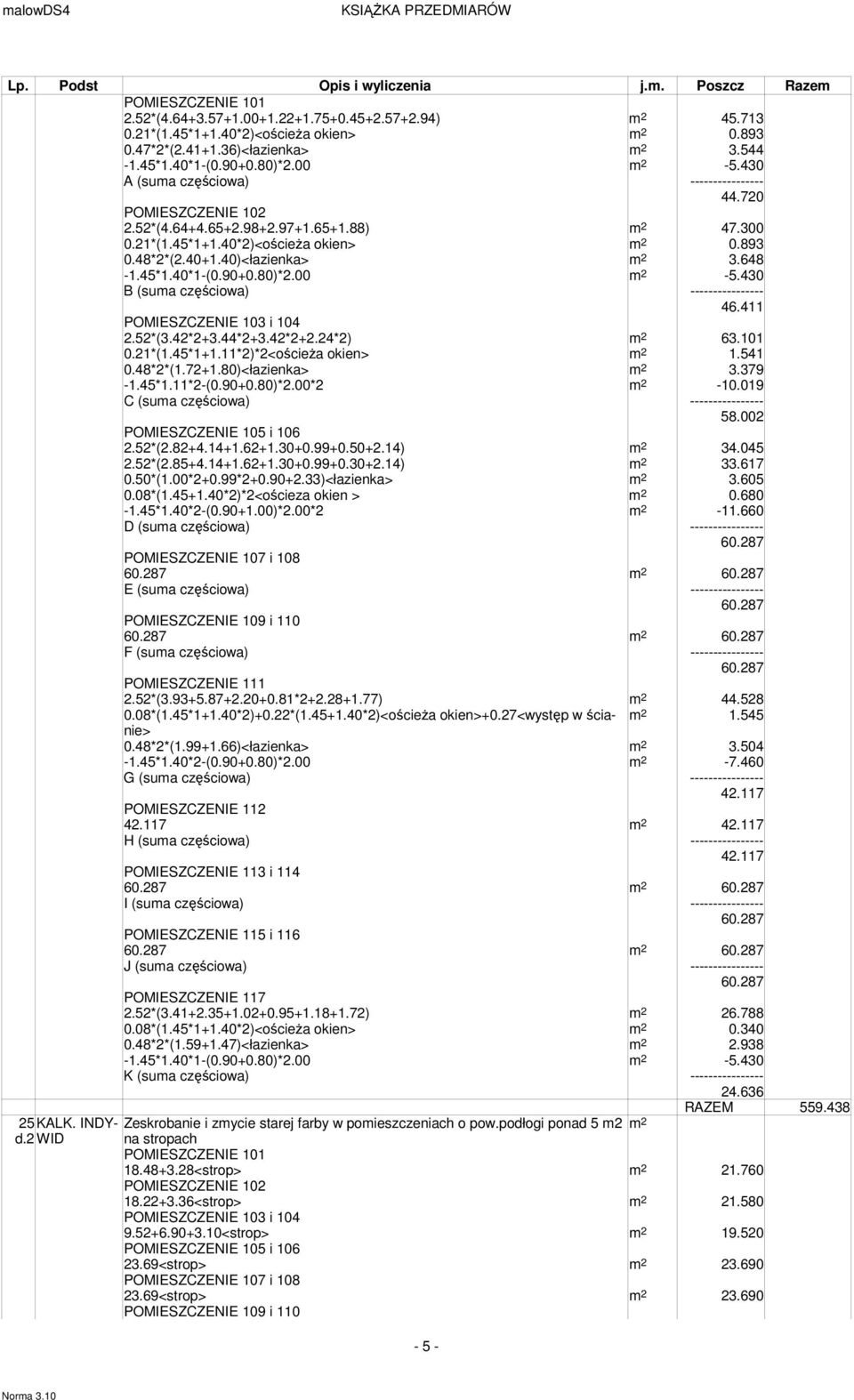 90+0.80)*2.00-5.430 B (suma częściowa) ---------------- 46.411 POMIESZCZENIE 103 i 104 2.52*(3.42*2+3.44*2+3.42*2+2.24*2) 63.101 0.21*(1.45*1+1.11*2)*2<ościeŜa okien> 1.541 0.48*2*(1.72+1.