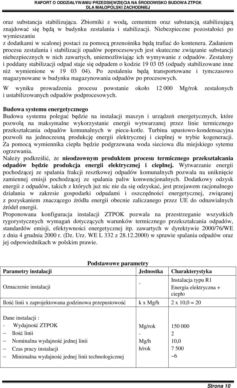 Zadaniem procesu zestalania i stabilizacji opadów poprocesowych jest skuteczne związanie substancji niebezpiecznych w nich zawartych, uniemoŝliwiając ich wymywanie z odpadów.