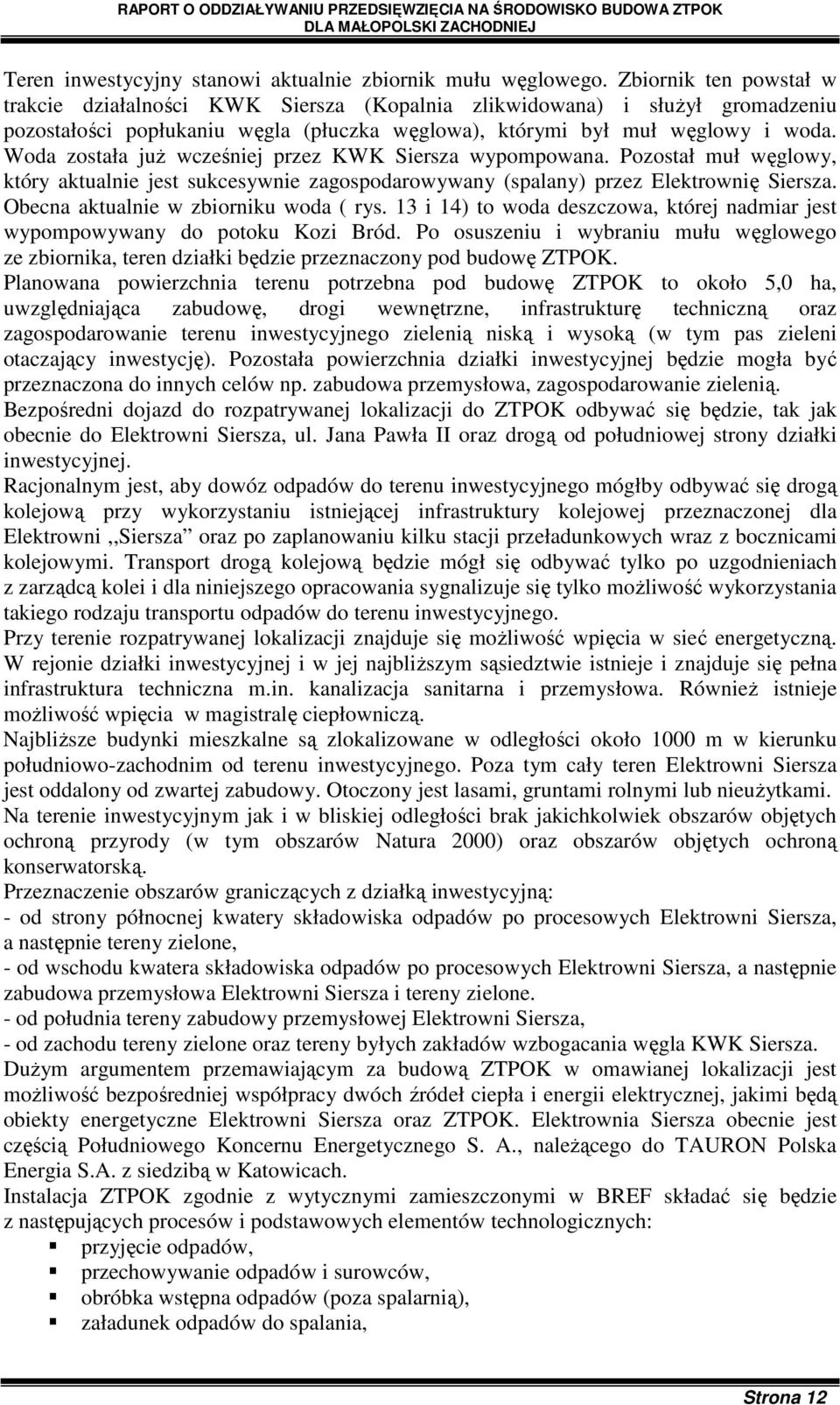 Woda została juŝ wcześniej przez KWK Siersza wypompowana. Pozostał muł węglowy, który aktualnie jest sukcesywnie zagospodarowywany (spalany) przez Elektrownię Siersza.