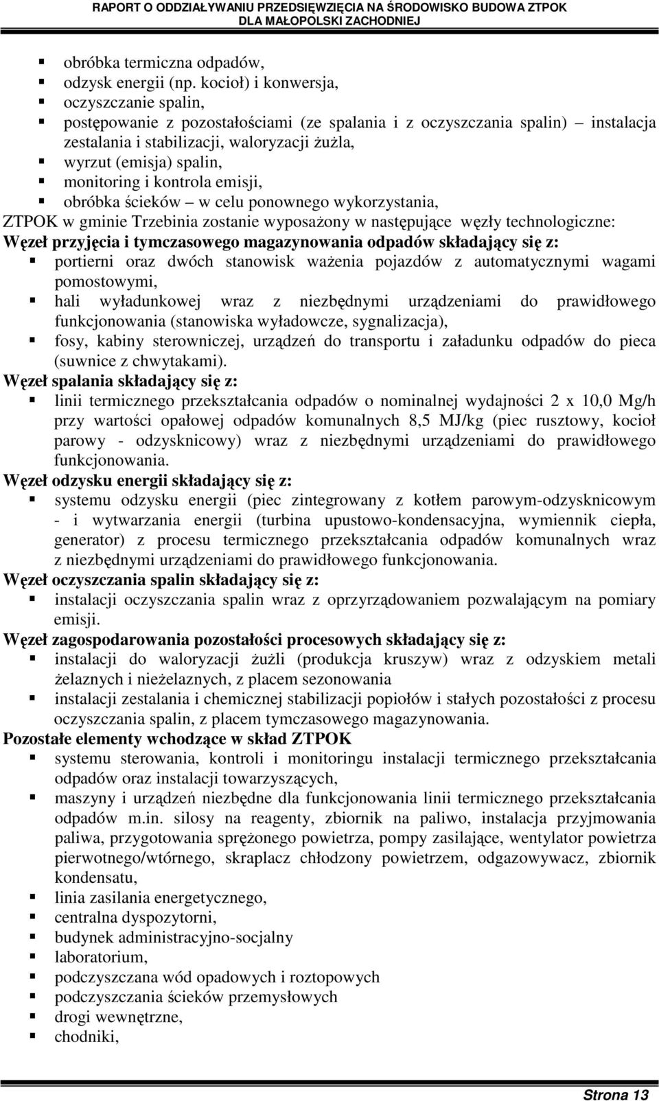 monitoring i kontrola emisji, obróbka ścieków w celu ponownego wykorzystania, ZTPOK w gminie Trzebinia zostanie wyposaŝony w następujące węzły technologiczne: Węzeł przyjęcia i tymczasowego