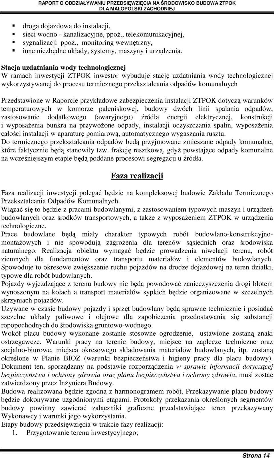Przedstawione w Raporcie przykładowe zabezpieczenia instalacji ZTPOK dotyczą warunków temperaturowych w komorze paleniskowej, budowy dwóch linii spalania odpadów, zastosowanie dodatkowego