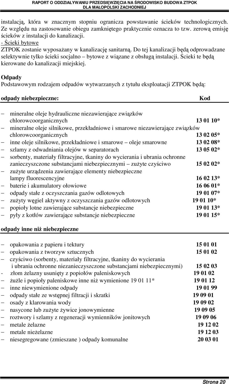 Do tej kanalizacji będą odprowadzane selektywnie tylko ścieki socjalno bytowe z wiązane z obsługą instalacji. Ścieki te będą kierowane do kanalizacji miejskiej.