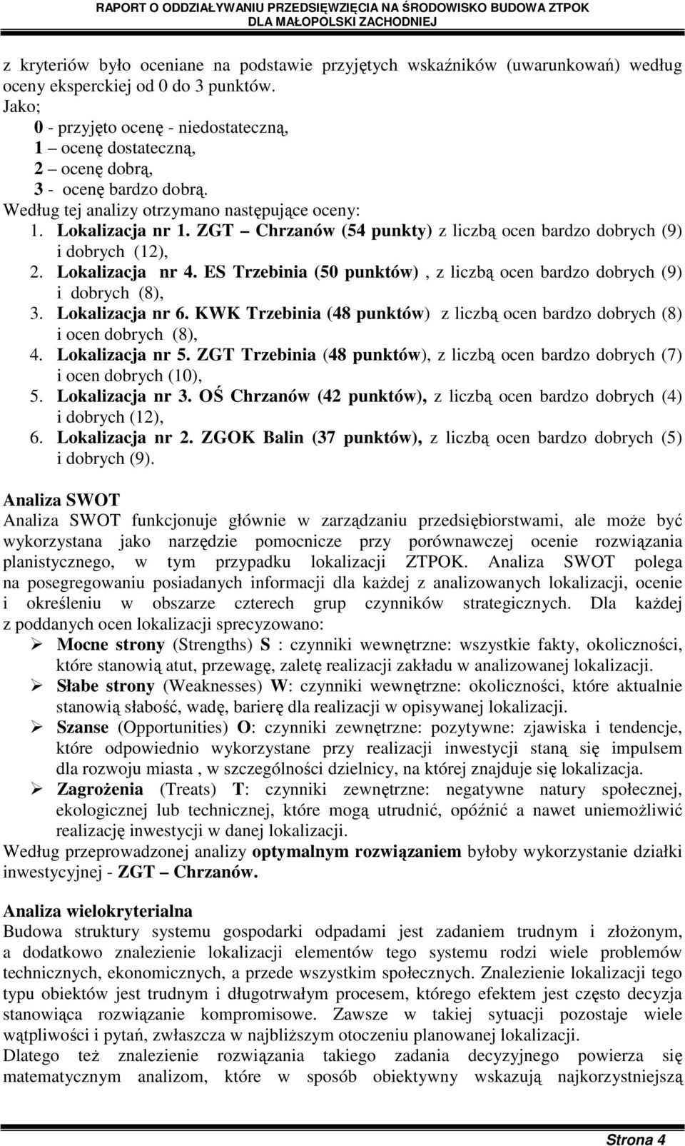 ZGT Chrzanów (54 punkty) z liczbą ocen bardzo dobrych (9) i dobrych (12), 2. Lokalizacja nr 4. ES Trzebinia (50 punktów), z liczbą ocen bardzo dobrych (9) i dobrych (8), 3. Lokalizacja nr 6.