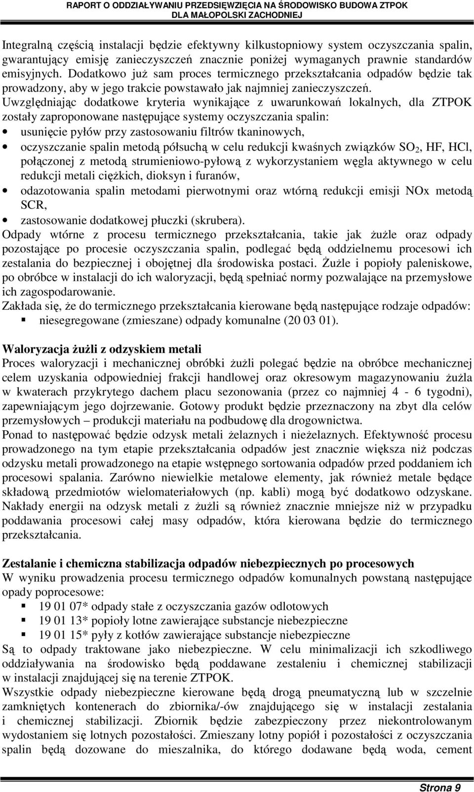 Uwzględniając dodatkowe kryteria wynikające z uwarunkowań lokalnych, dla ZTPOK zostały zaproponowane następujące systemy oczyszczania spalin: usunięcie pyłów przy zastosowaniu filtrów tkaninowych,