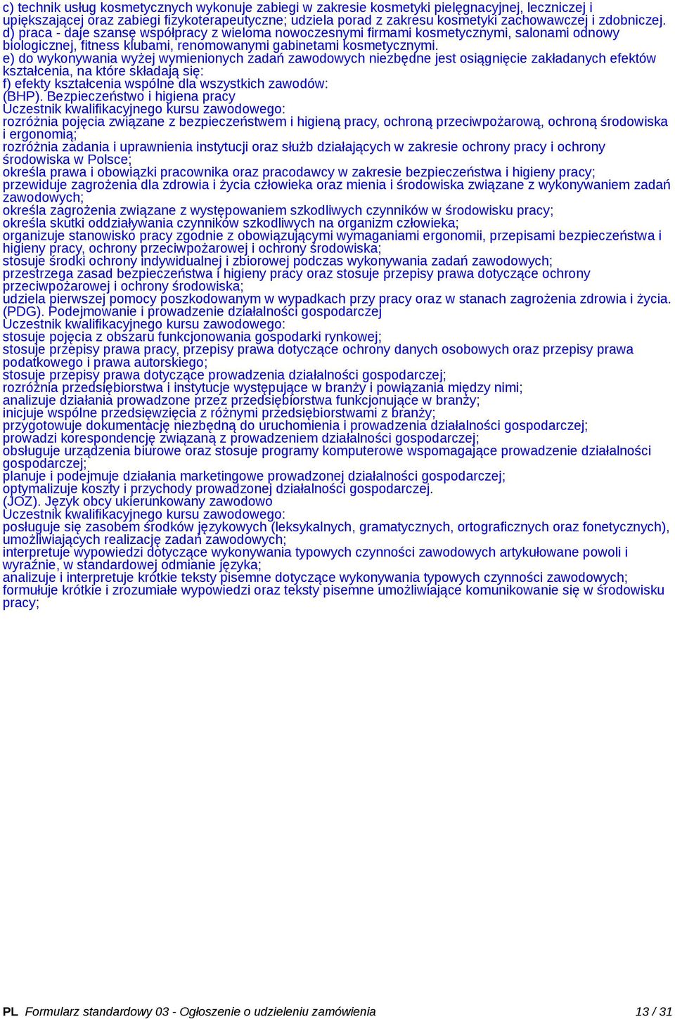 e) do wykonywania wyżej wymienionych zadań zawodowych niezbędne jest osiągnięcie zakładanych efektów kształcenia, na które składają się: f) efekty kształcenia wspólne dla wszystkich zawodów: (BHP).