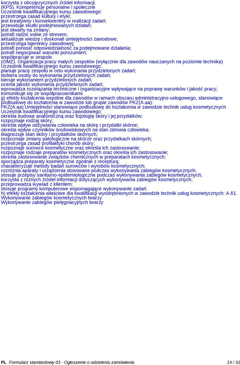 sobie ze stresem; aktualizuje wiedzę i doskonali umiejętności zawodowe; przestrzega tajemnicy zawodowej; potrafi ponosić odpowiedzialność za podejmowane działania; potrafi negocjować warunki