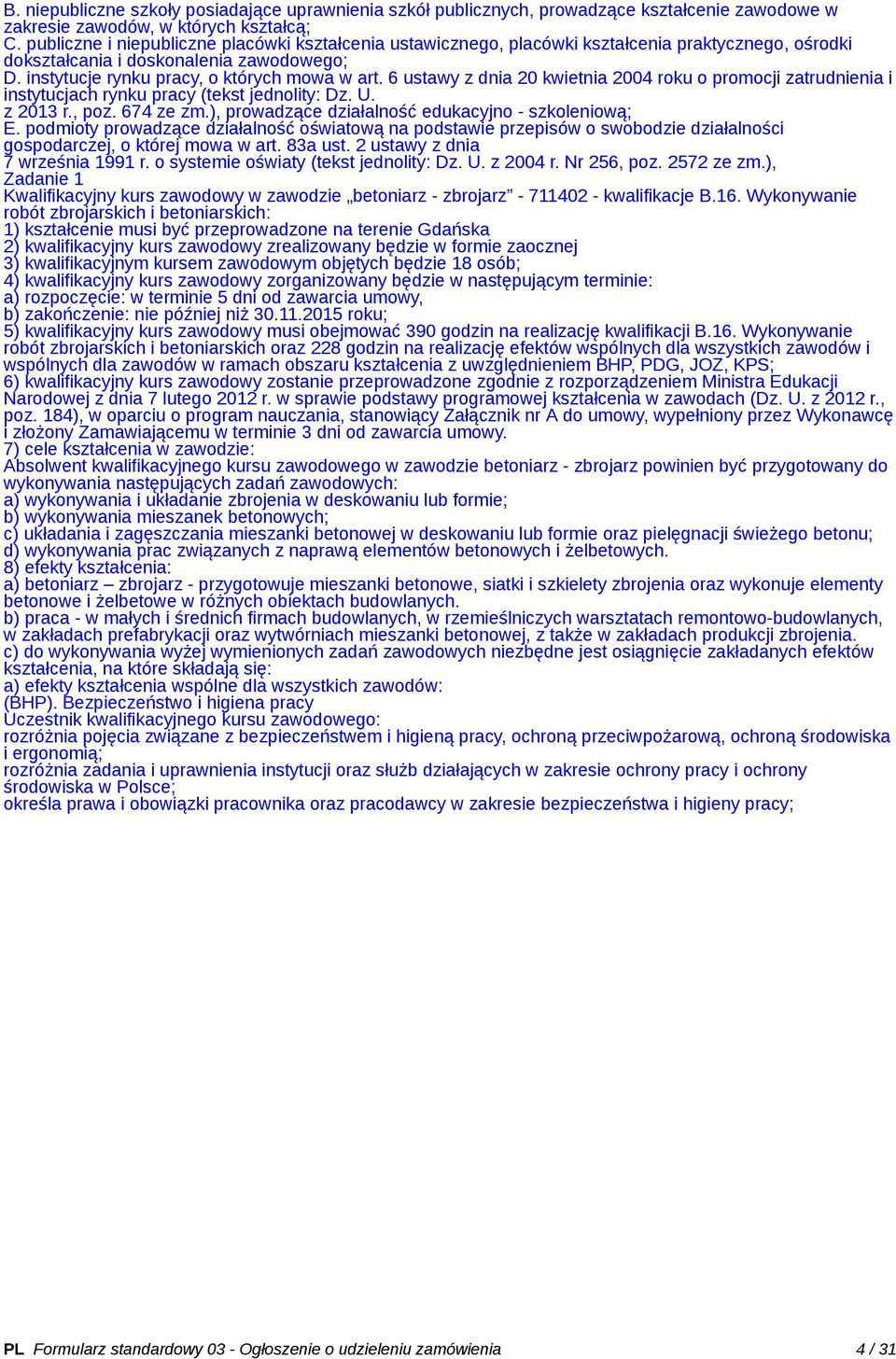6 ustawy z dnia 20 kwietnia 2004 roku o promocji zatrudnienia i instytucjach rynku pracy (tekst jednolity: Dz. U. z 2013 r., poz. 674 ze zm.), prowadzące działalność edukacyjno - szkoleniową; E.