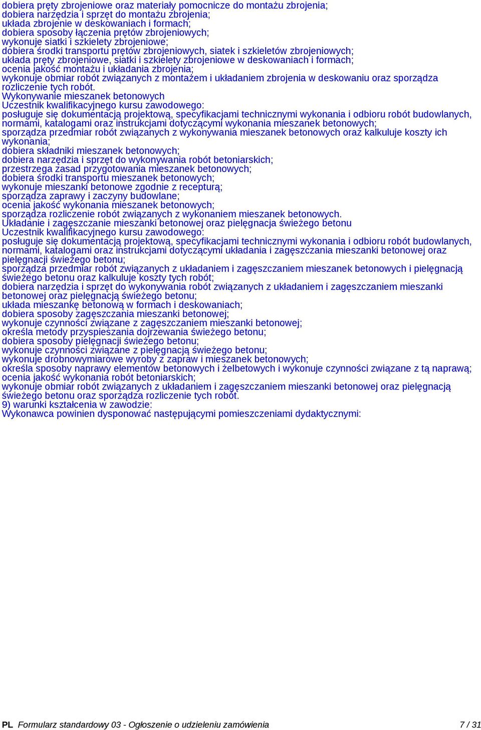 deskowaniach i formach; ocenia jakość montażu i układania zbrojenia; wykonuje obmiar robót związanych z montażem i układaniem zbrojenia w deskowaniu oraz sporządza rozliczenie tych robót.