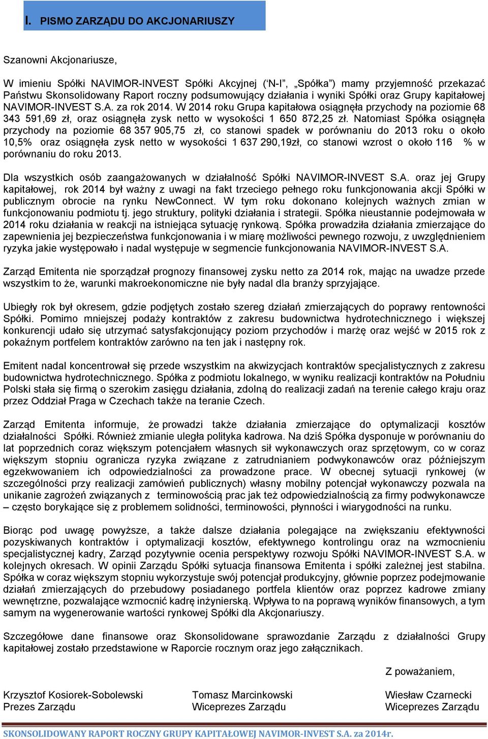 W 2014 roku Grupa kapitałowa osiągnęła przychody na poziomie 68 343 591,69 zł, oraz osiągnęła zysk netto w wysokości 1 650 872,25 zł.