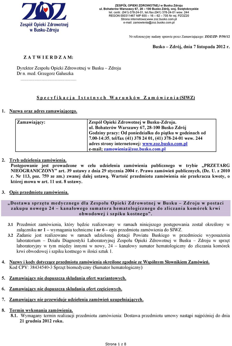 Bohaterów Warszawy 67, 28-100 Busko Zdrój Godziny pracy: Od poniedziałku do piątku w godzinach od 7.00-14:35, tel/fax (41) 378 24 01, (41) 378-24-01 wew. 244 adres strony internetowej: www.zoz.busko.