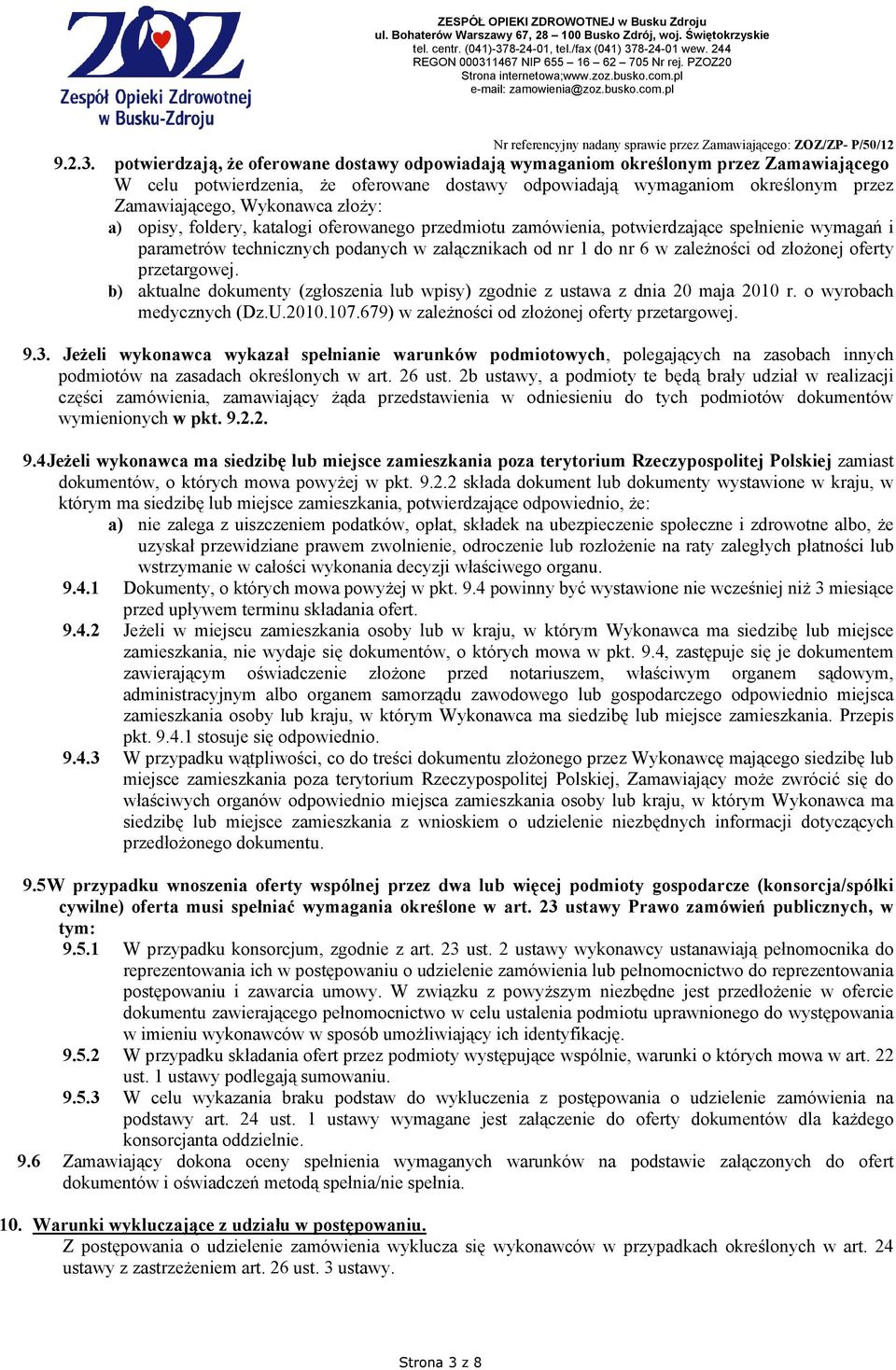 złoŝy: a) opisy, foldery, katalogi oferowanego przedmiotu zamówienia, potwierdzające spełnienie wymagań i parametrów technicznych podanych w załącznikach od nr 1 do nr 6 w zaleŝności od złoŝonej