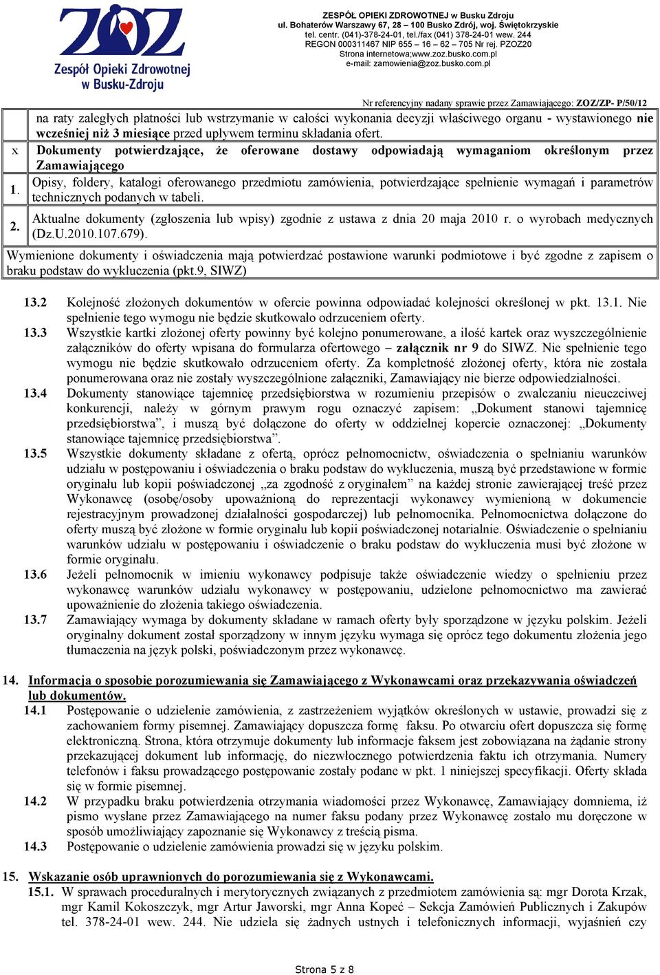 parametrów technicznych podanych w tabeli. Aktualne dokumenty (zgłoszenia lub wpisy) zgodnie z ustawa z dnia 20 maja 2010 r. o wyrobach medycznych (Dz.U.2010.107.679).