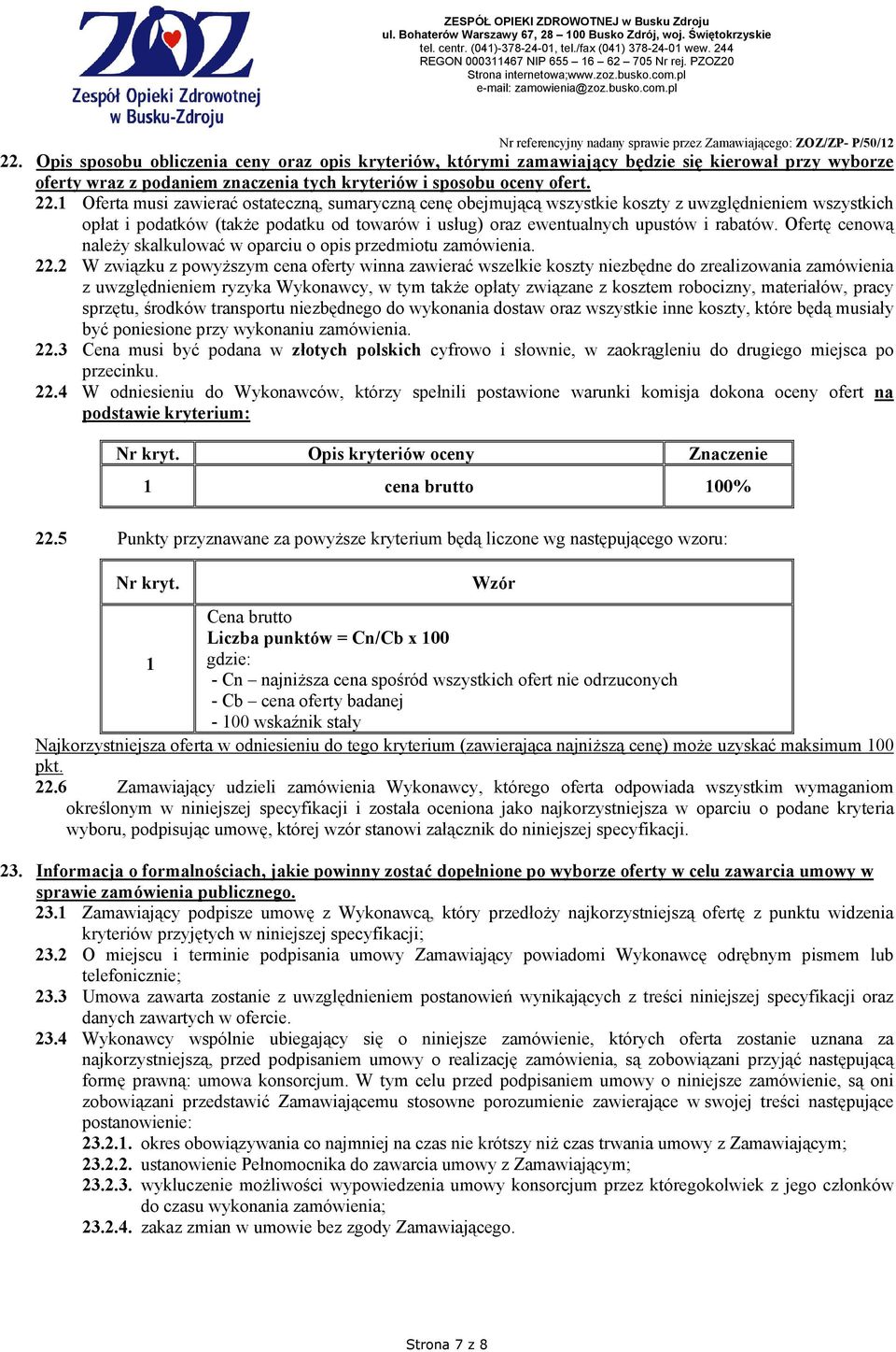 Ofertę cenową naleŝy skalkulować w oparciu o opis przedmiotu zamówienia. 22.