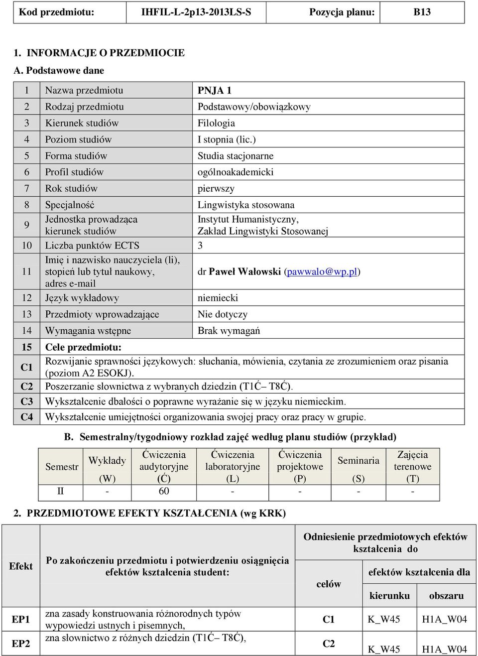 ) 5 Forma studiów tudia stacjonarne 6 rofil studiów ogólnoakademicki 7 Rok studiów pierwszy 8 pecjalność Lingwistyka stosowana 9 Jednostka prowadząca Instytut Humanistyczny, kierunek studiów Zakład