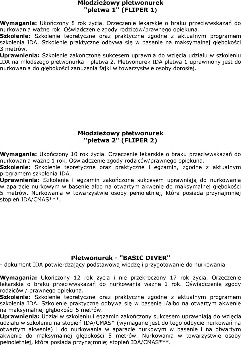 Uprawnienia: Szkolenie zakończone sukcesem uprawnia do wzięcia udziału w szkoleniu IDA na młodszego płetwonurka - płetwa 2.