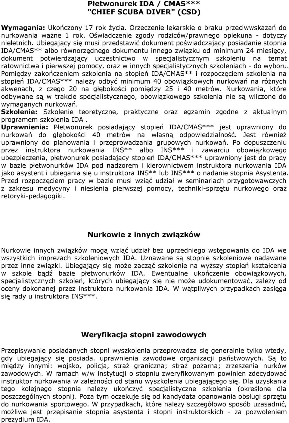 Ubiegający się musi przedstawić dokument poświadczający posiadanie stopnia IDA/CMAS** albo równorzędnego dokumentu innego związku od minimum 24 miesięcy, dokument potwierdzający uczestnictwo w