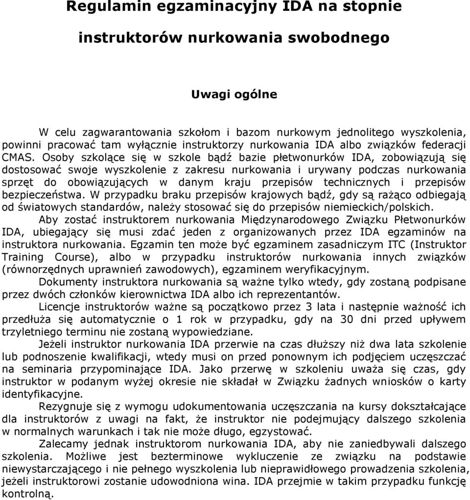 Osoby szkolące się w szkole bądź bazie płetwonurków IDA, zobowiązują się dostosować swoje wyszkolenie z zakresu nurkowania i urywany podczas nurkowania sprzęt do obowiązujących w danym kraju