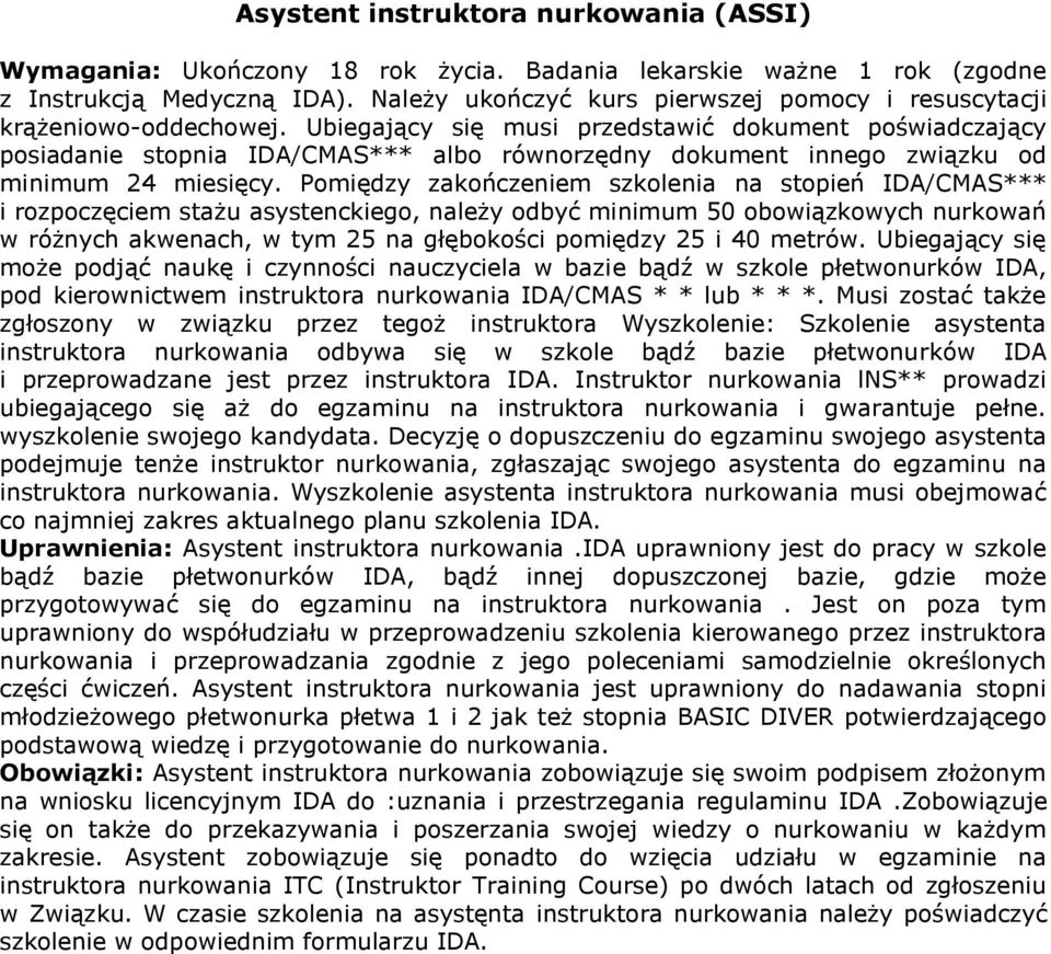 Ubiegający się musi przedstawić dokument poświadczający posiadanie stopnia IDA/CMAS*** albo równorzędny dokument innego związku od minimum 24 miesięcy.