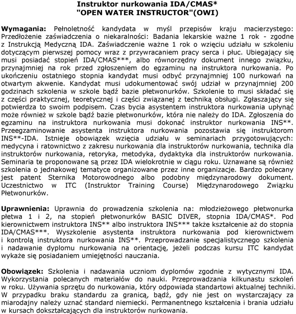 Ubiegający się musi posiadać stopień IDA/CMAS***, albo równorzędny dokument innego związku, przynajmniej na rok przed zgłoszeniem do egzaminu na instruktora nurkowania.