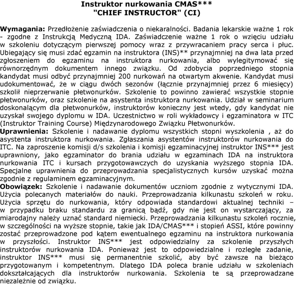 Ubiegający się musi zdać egzamin na instruktora (INS)** przynajmniej na dwa lata przed zgłoszeniem do egzaminu na instruktora nurkowania, albo wylegitymować się równorzędnym dokumentem innego związku.