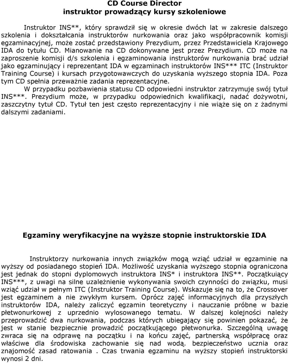 CD może na zaproszenie komisji d/s szkolenia i egzaminowania instruktorów nurkowania brać udział jako egzaminujący i reprezentant IDA w egzaminach instruktorów INS*** ITC (Instruktor Training Course)