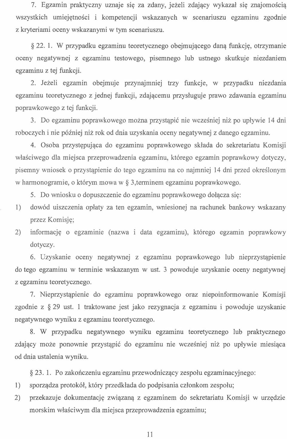 . 1. W przypadku egzaminu teoretycznego obejmującego daną funkcję, otrzymanie oceny negatywnej z egzaminu testowego, pisemnego lub ustnego skutkuje niezdaniem egzaminu z tej funkcji. 2.