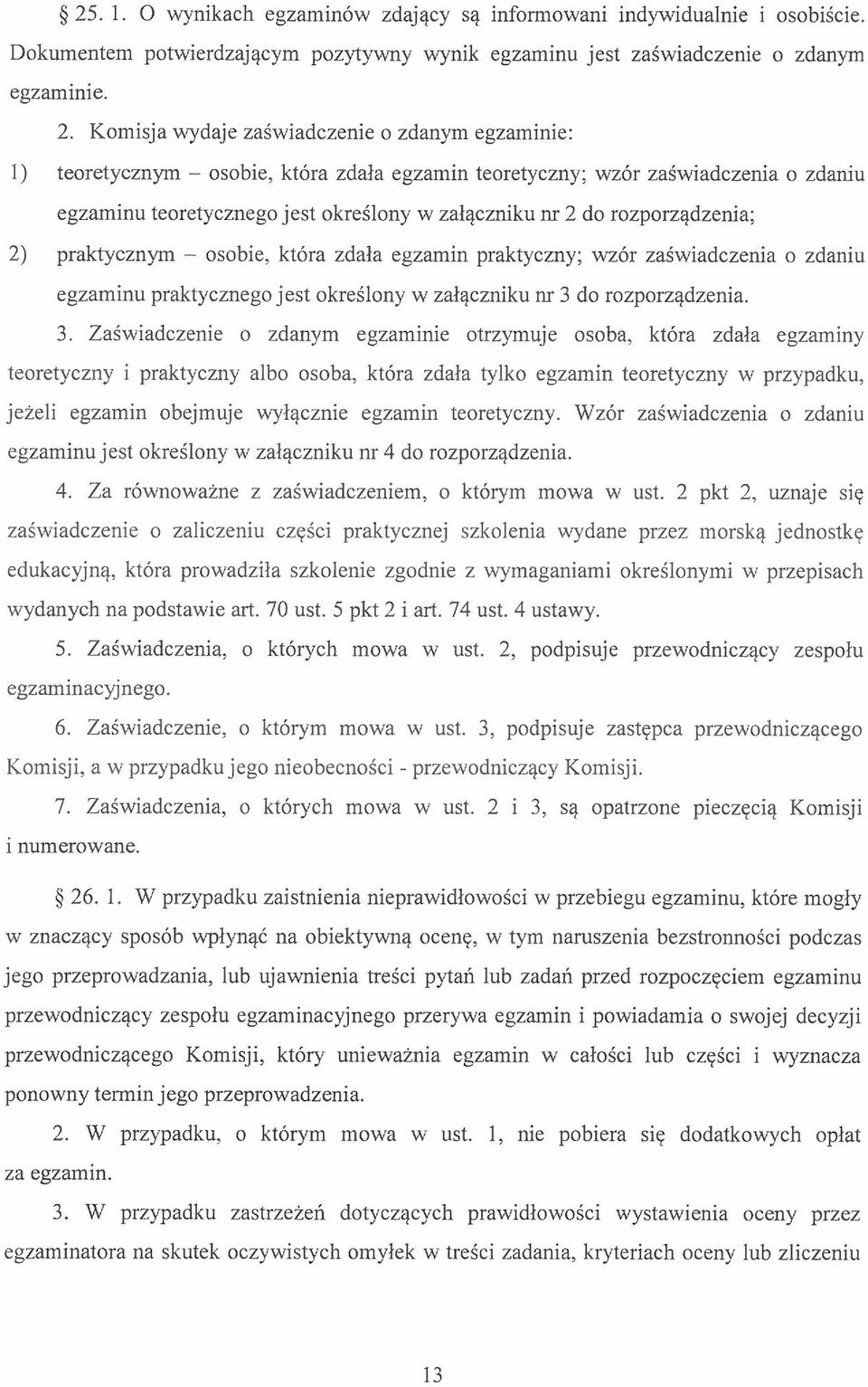 rozporządzenia; 2) praktycznym - osobie, która zdała egzamin praktyczny; wzór zaświadczenia o zdaniu egzaminu praktycznego jest określony w załączniku nr 3 