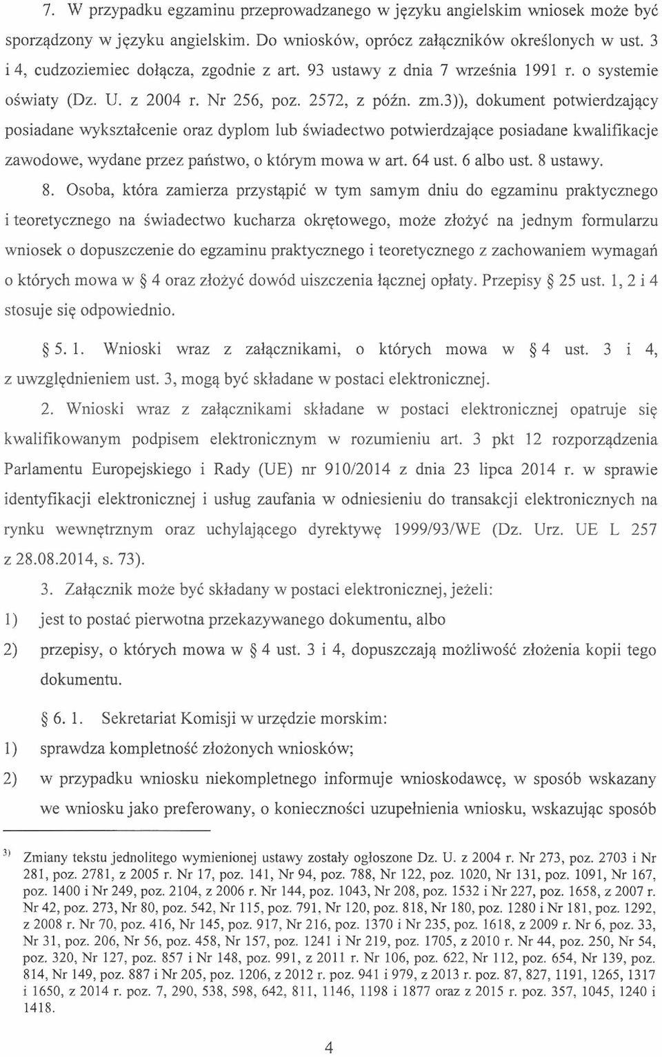 3)), dokument potwierdzający posiadane wykształcenie oraz dyplom lub świadectwo potwierdzające posiadane kwalifikacje zawodowe, wydane przez państwo, o którym mowa w art. 64 ust. 6 albo ust. 8 ustawy.