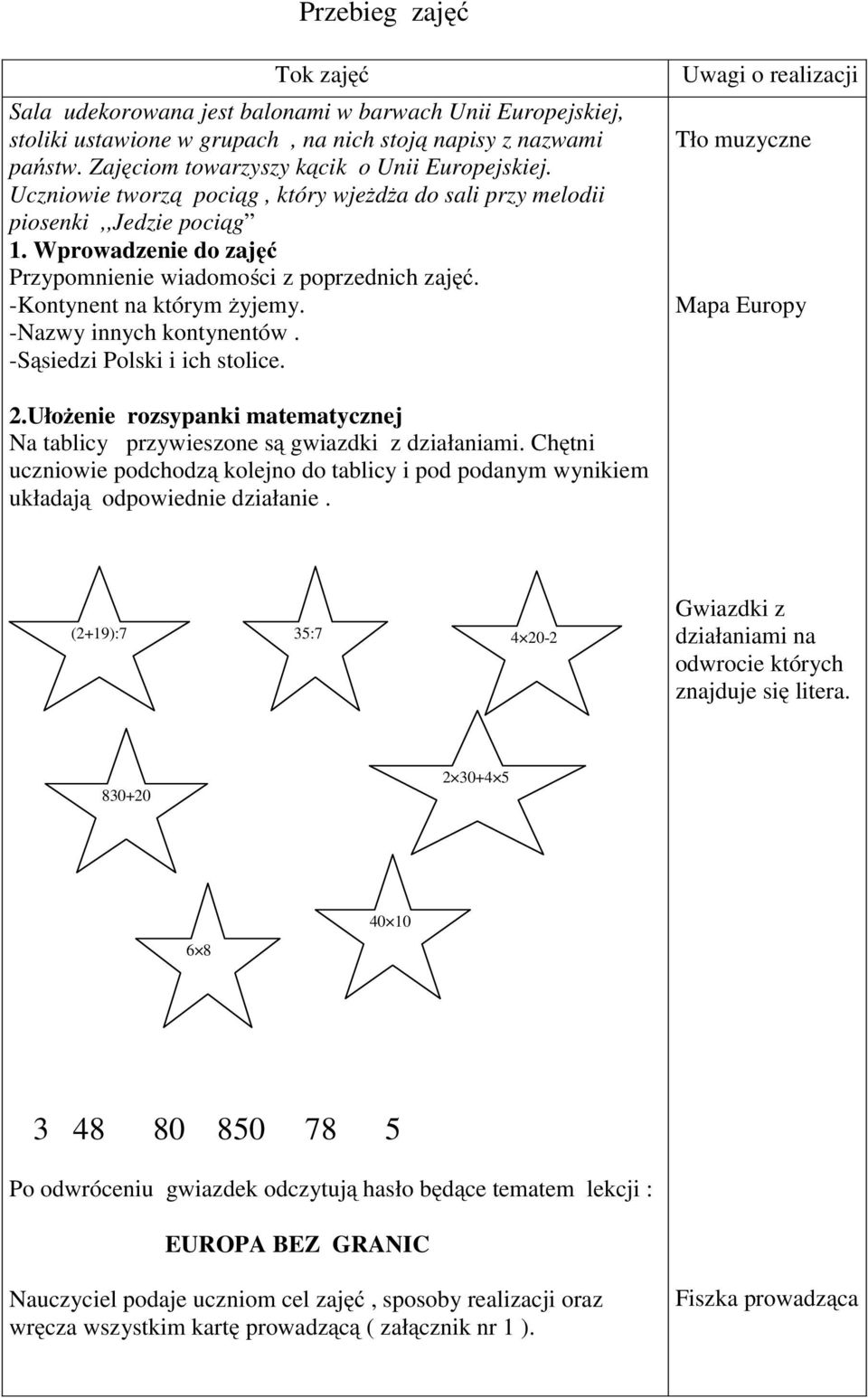 -Nazwy innych kontynentów. -Sąsiedzi Polski i ich stolice. Uwagi o realizacji Tło muzyczne Mapa Europy 2.Ułożenie rozsypanki matematycznej Na tablicy przywieszone są gwiazdki z działaniami.