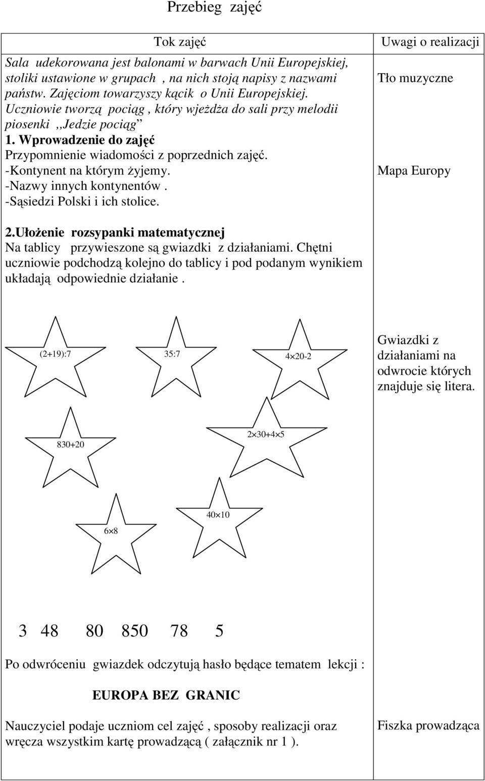 -Nazwy innych kontynentów. -Sąsiedzi Polski i ich stolice. Uwagi o realizacji Tło muzyczne Mapa Europy 2.Ułożenie rozsypanki matematycznej Na tablicy przywieszone są gwiazdki z działaniami.