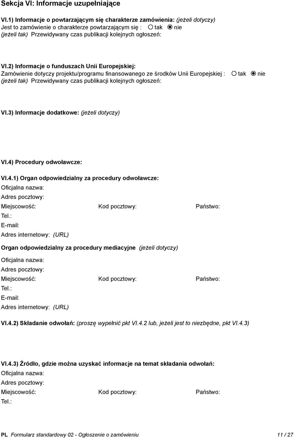 VI.2) Informacje o funduszach Unii Europejskiej: Zamówienie dotyczy projektu/programu finansowanego ze środków Unii Europejskiej : tak nie (jeżeli tak) Przewidywany czas publikacji kolejnych