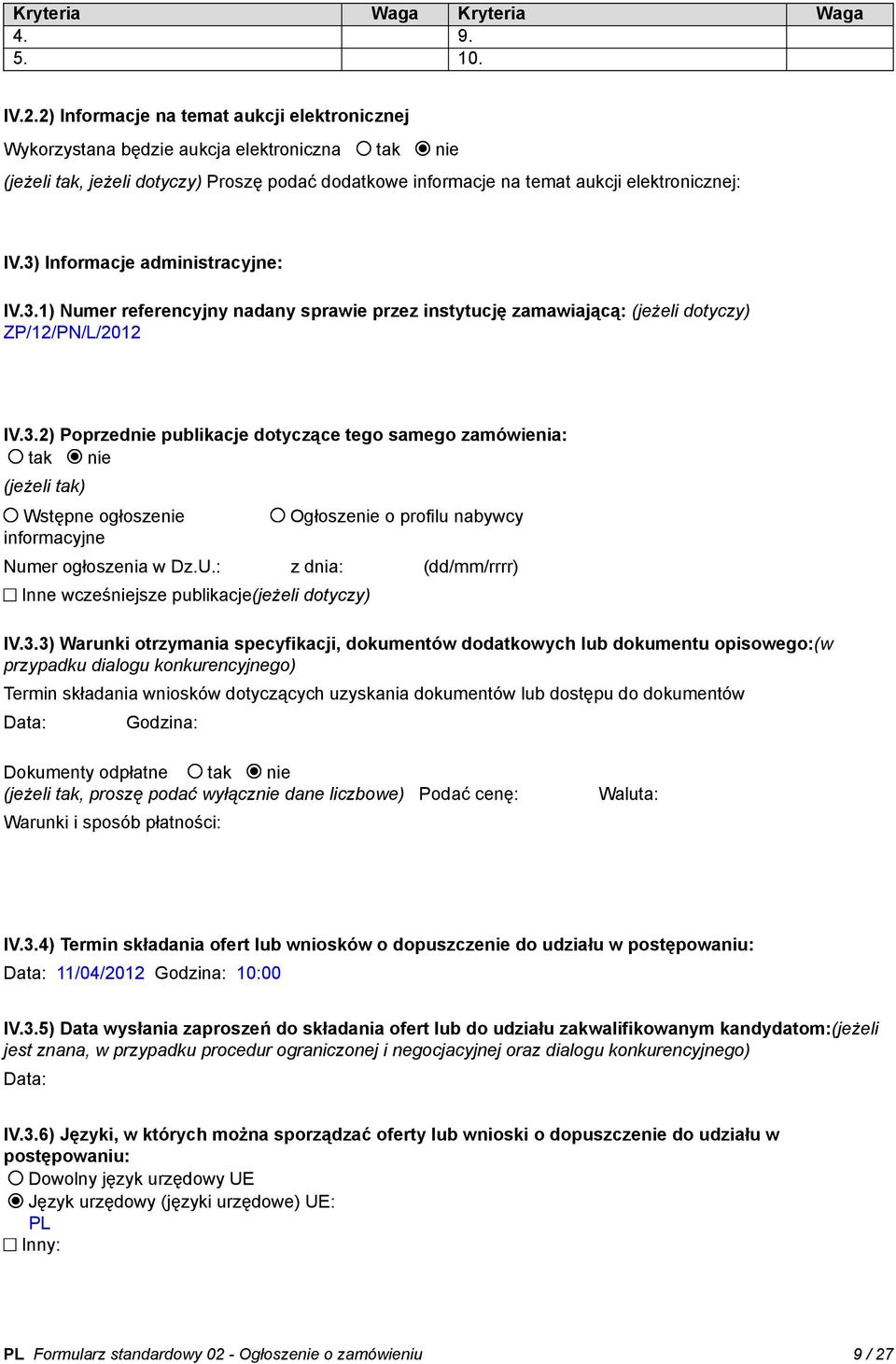 3) Informacje administracyjne: IV.3.1) Numer referencyjny nadany sprawie przez instytucję zamawiającą: (jeżeli dotyczy) ZP/12/PN/L/2012 IV.3.2) Poprzednie publikacje dotyczące tego samego zamówienia: tak nie (jeżeli tak) Wstępne ogłoszenie informacyjne Ogłoszenie o profilu nabywcy Numer ogłoszenia w Dz.