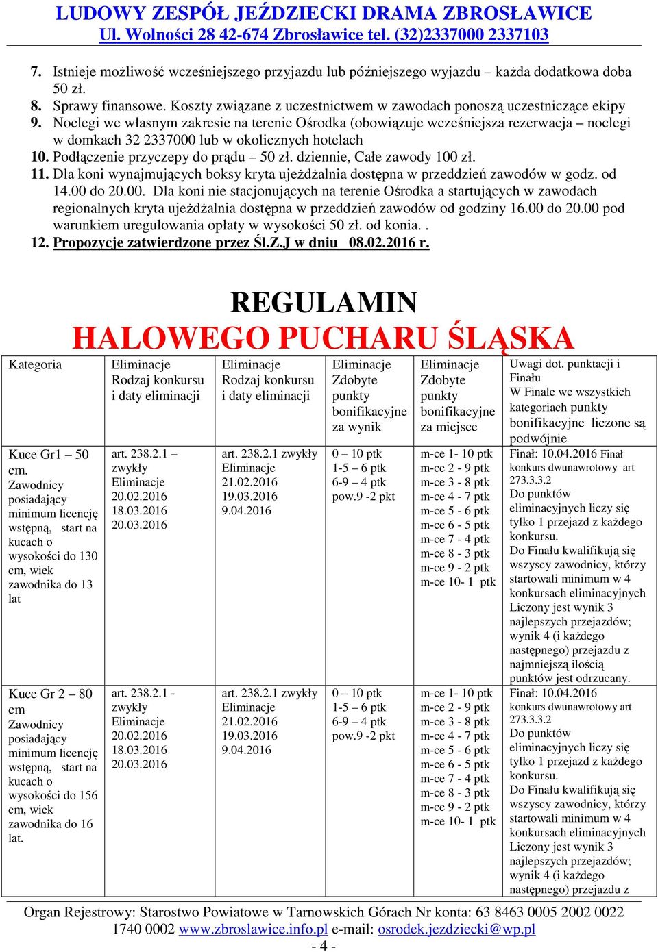 dziennie, ałe zawody 100 zł. 11. Dla koni wynajmujących boksy kryta ujeżdżalnia dostępna w przeddzień zawodów w godz. od 14.00 do 20.00. Dla koni nie stacjonujących na terenie Ośrodka a startujących w zawodach regionalnych kryta ujeżdżalnia dostępna w przeddzień zawodów od godziny 16.