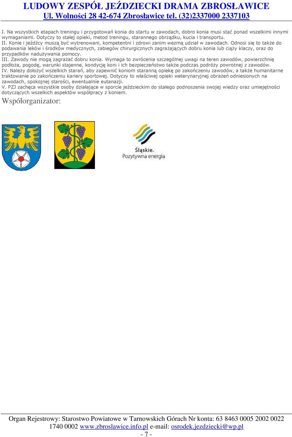 Odnosi się to także do podawania leków i środków medycznych, zabiegów chirurgicznych zagrażających dobru konia lub ciąży klaczy, oraz do przypadków nadużywania pomocy. III.