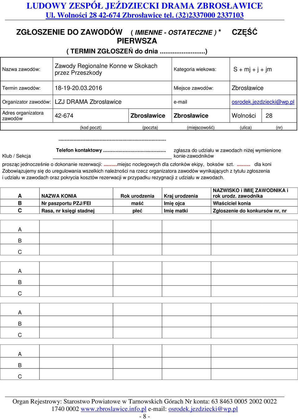 e-mail osrodek.jezdziecki@wp.pl dres organizatora zawodów 42-674 Zbrosławice Zbrosławice Wolności 28 Klub / Sekcja (kod poczt) (poczta) (miejscowość) (ulica) (nr)... Telefon kontaktowy.