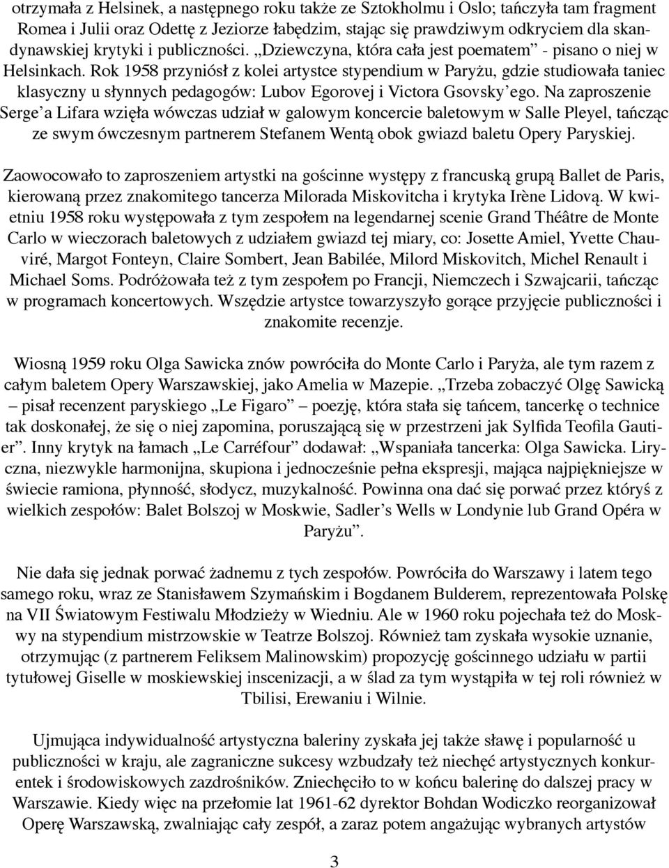 Rok 1958 przyniósł z kolei artystce stypendium w Paryżu, gdzie studiowała taniec klasyczny u słynnych pedagogów: Lubov Egorovej i Victora Gsovsky ego.