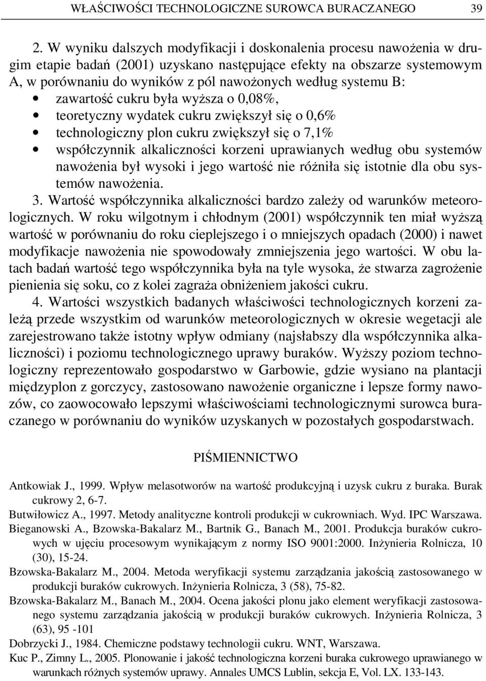 systemu B: zawartość cukru była wyŝsza o 0,08%, teoretyczny wydatek cukru zwiększył się o 0,6% technologiczny plon cukru zwiększył się o 7,1% współczynnik alkaliczności korzeni uprawianych według obu