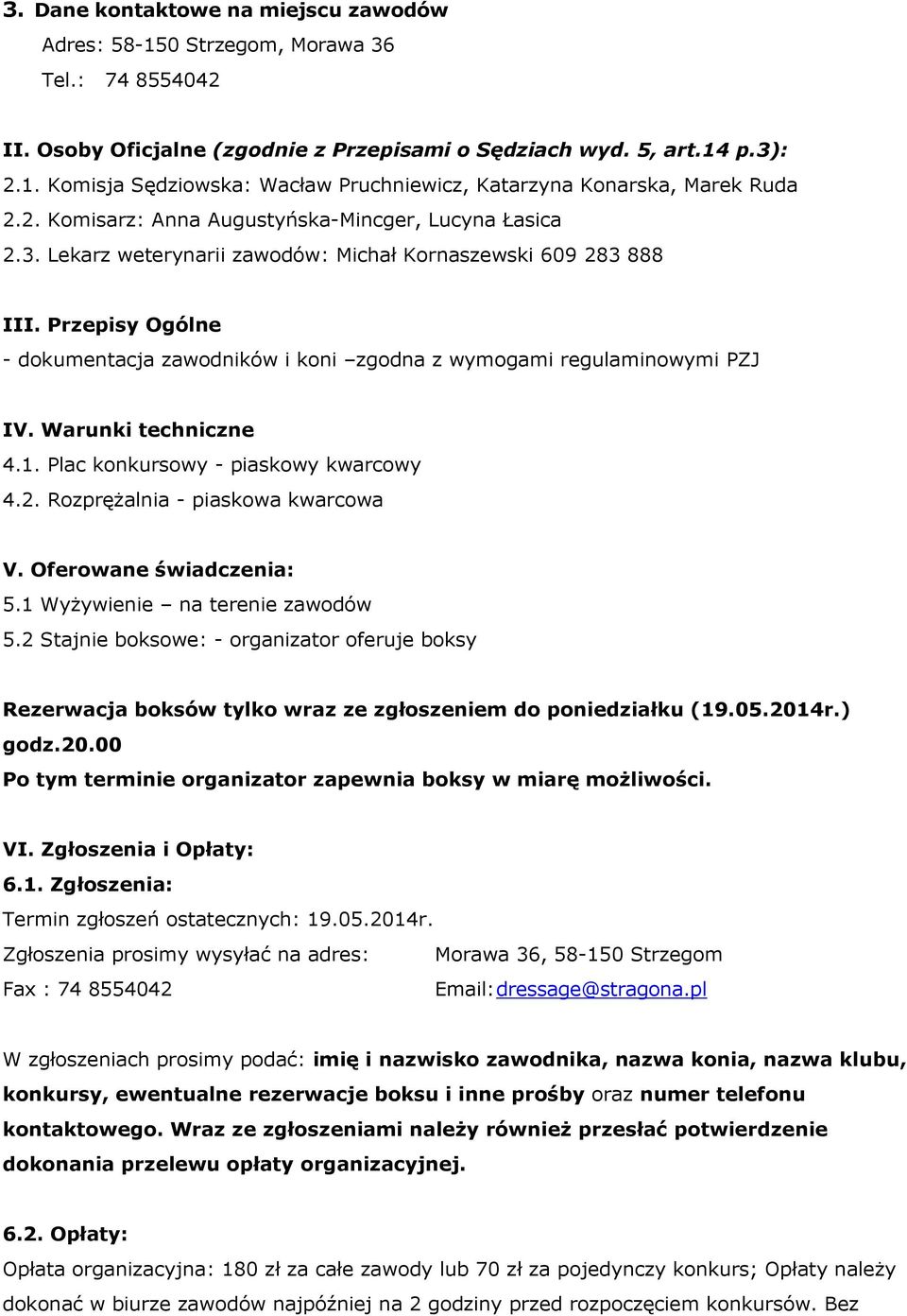 Przepisy Ogólne - dokumentacja zawodników i koni zgodna z wymogami regulaminowymi PZJ IV. Warunki techniczne 4.1. Plac konkursowy - piaskowy kwarcowy 4.2. Rozprężalnia - piaskowa kwarcowa V.