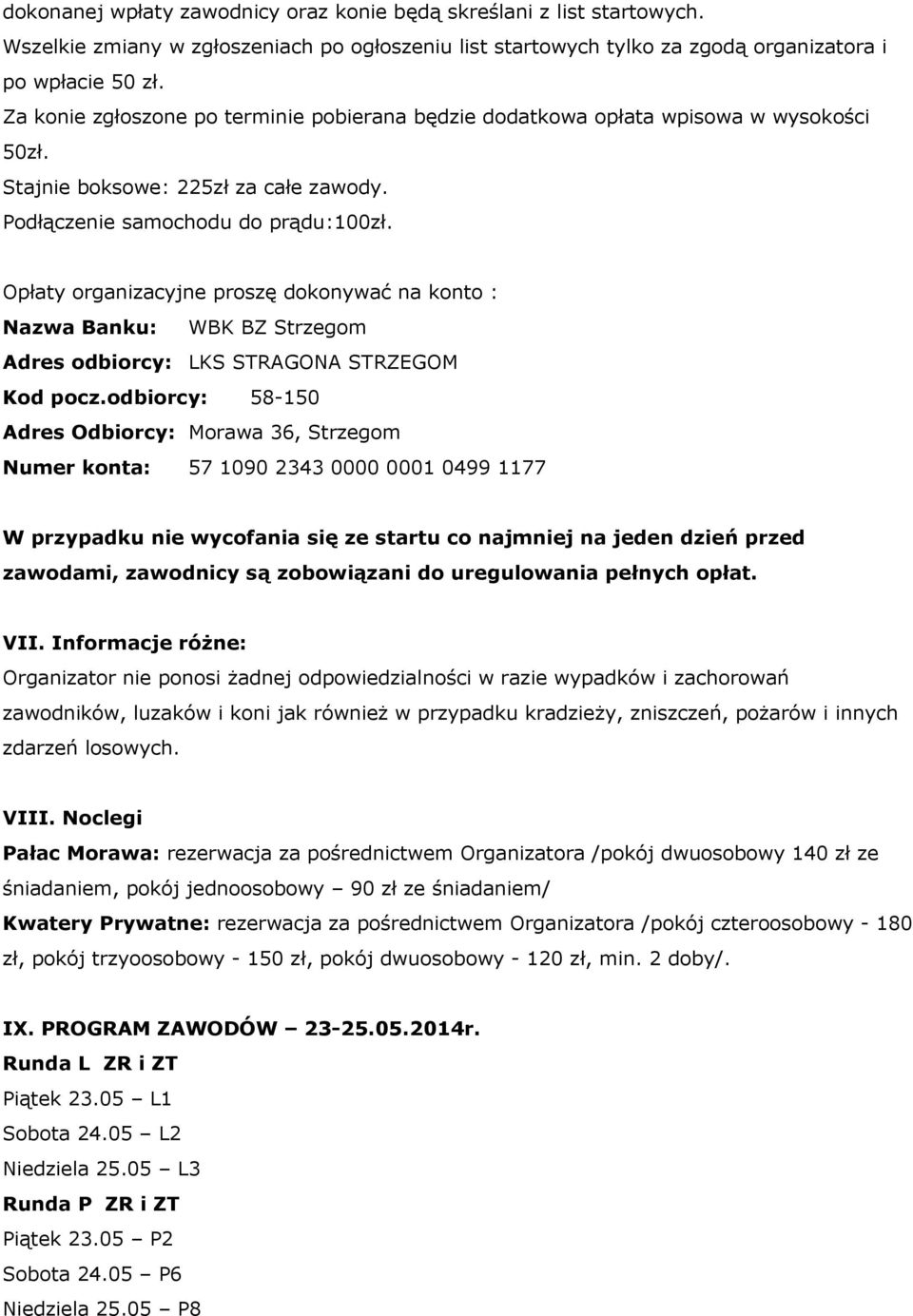 Opłaty organizacyjne proszę dokonywać na konto : Nazwa Banku: WBK BZ Strzegom Adres odbiorcy: LKS STRAGONA STRZEGOM Kod pocz.