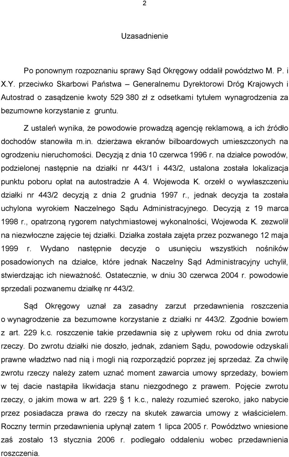 Z ustaleń wynika, że powodowie prowadzą agencję reklamową, a ich źródło dochodów stanowiła m.in. dzierżawa ekranów bilboardowych umieszczonych na ogrodzeniu nieruchomości.