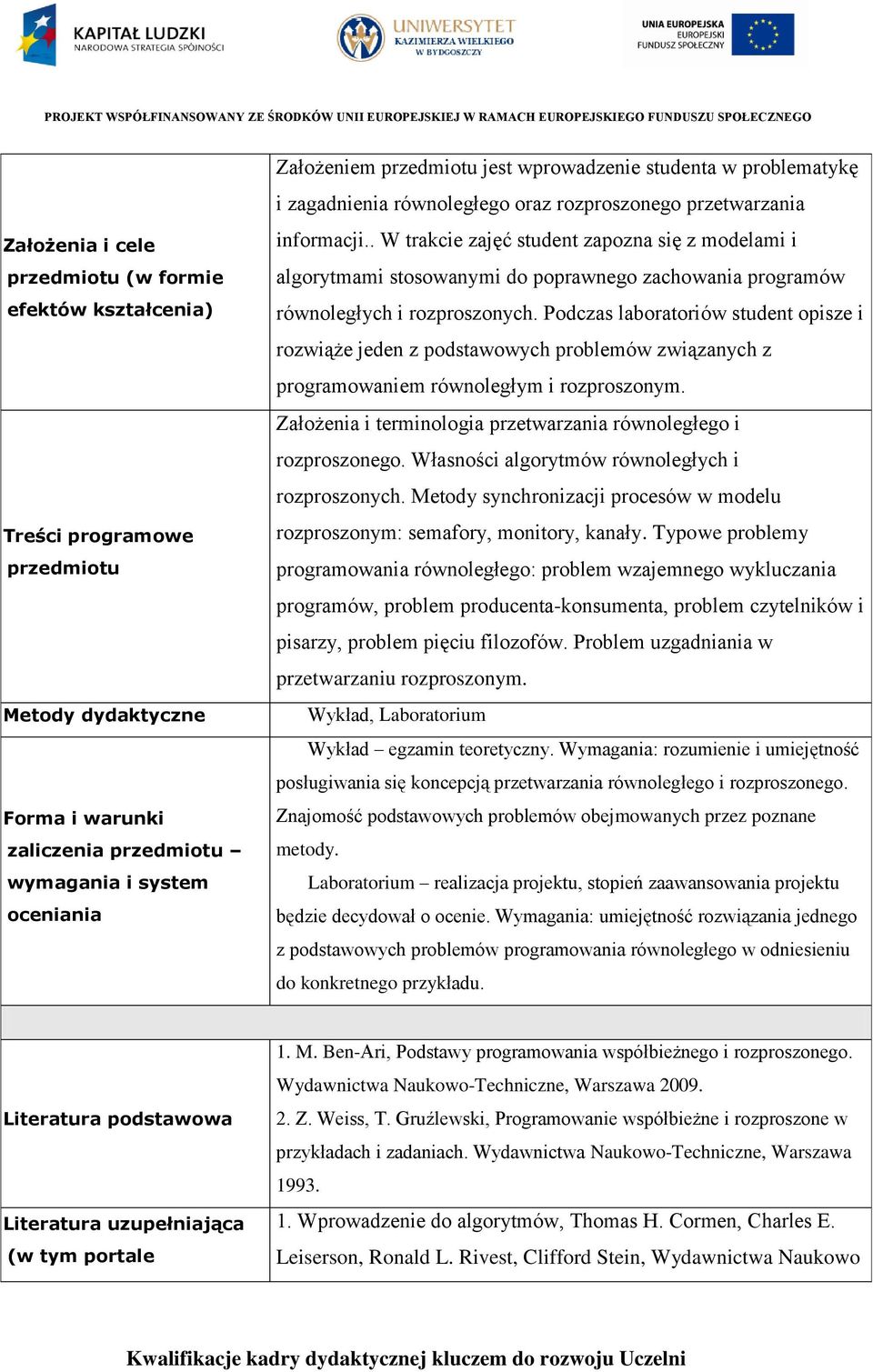 . W trakcie zajęć student zapozna się z modelami i algorytmami stosowanymi do poprawnego zachowania programów równoległych i rozproszonych.