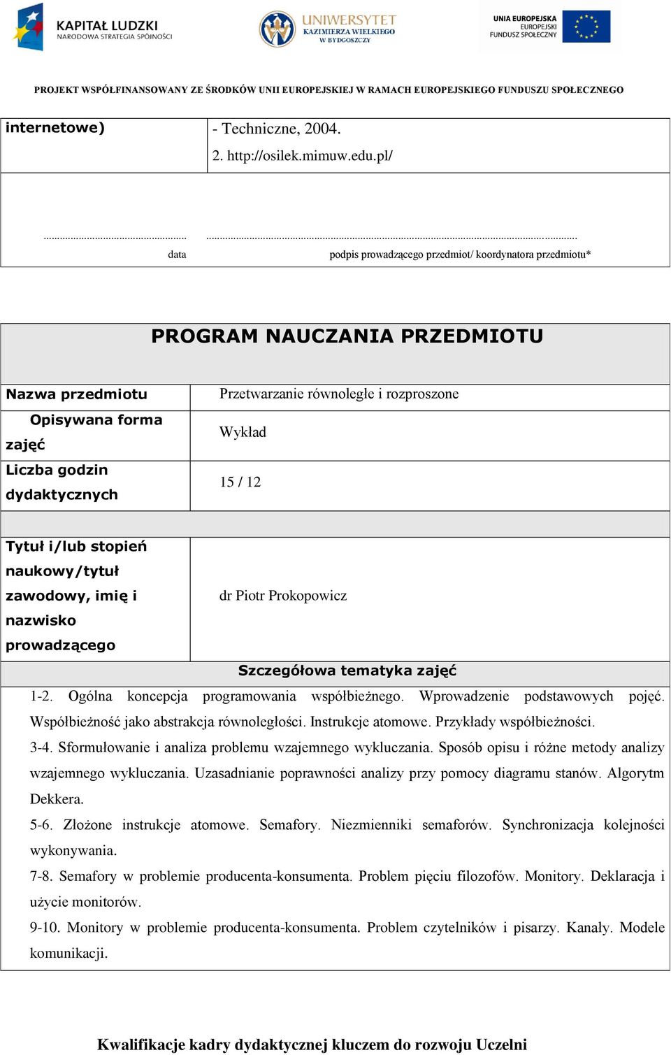 Wykład 15 / 12 Tytuł i/lub stopień naukowy/tytuł zawodowy, imię i dr Piotr Prokopowicz nazwisko prowadzącego Szczegółowa tematyka zajęć 1-2. Ogólna koncepcja programowania współbieżnego.