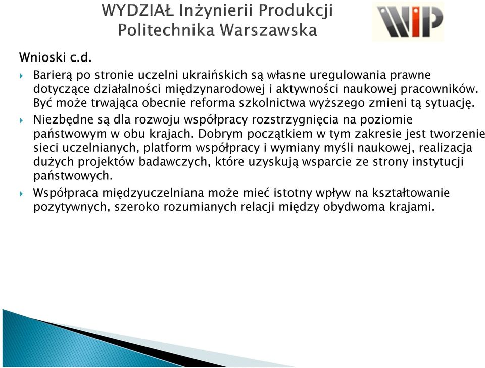 Dobrym początkiem w tym zakresie jest tworzenie sieci uczelnianych, platform współpracy i wymiany myśli naukowej, realizacja duŝych projektów badawczych, które