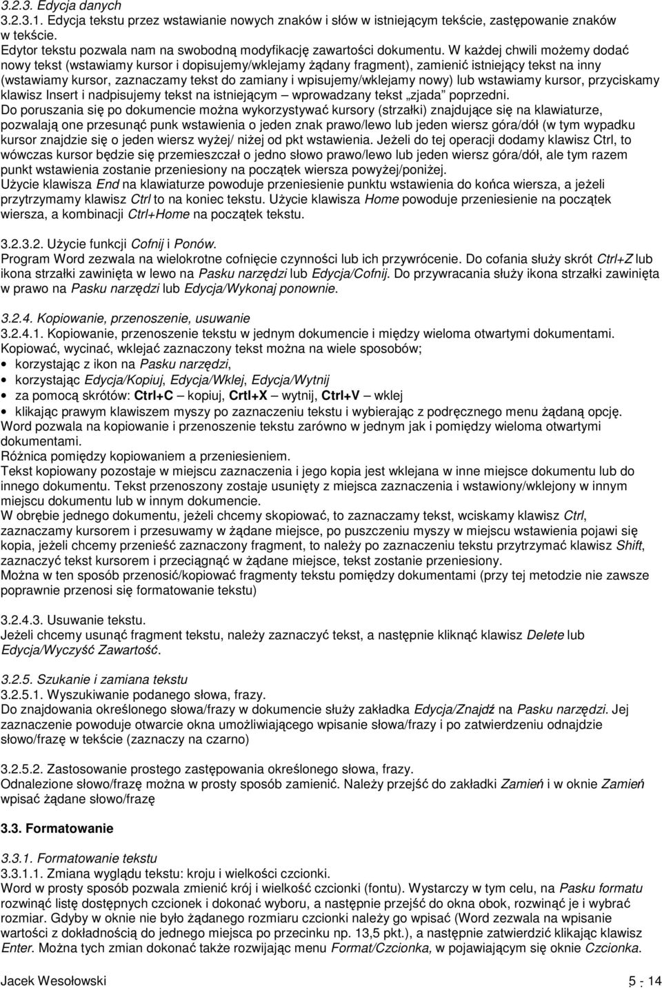 W każdej chwili możemy dodać nowy tekst (wstawiamy kursor i dopisujemy/wklejamy żądany fragment), zamienić istniejący tekst na inny (wstawiamy kursor, zaznaczamy tekst do zamiany i wpisujemy/wklejamy