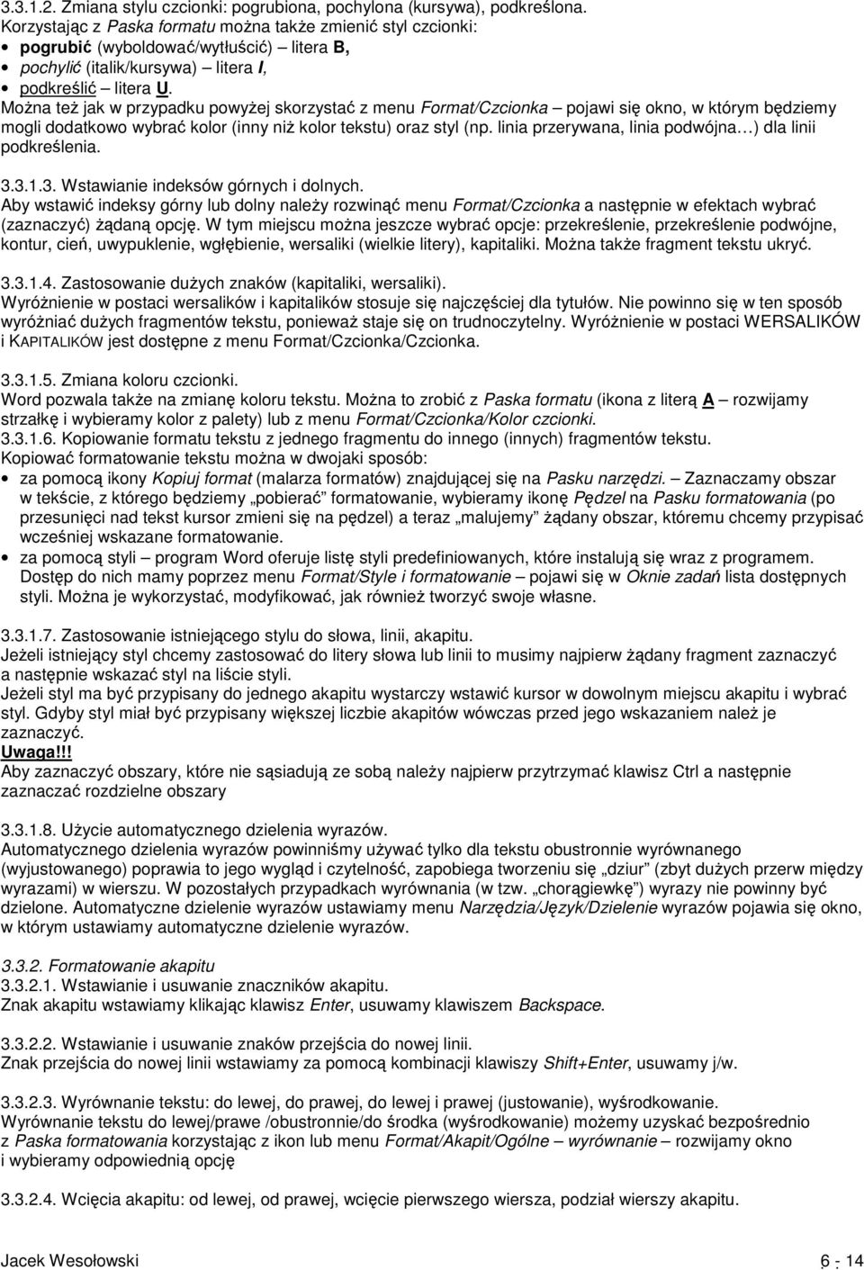 Można też jak w przypadku powyżej skorzystać z menu Format/Czcionka pojawi się okno, w którym będziemy mogli dodatkowo wybrać kolor (inny niż kolor tekstu) oraz styl (np.