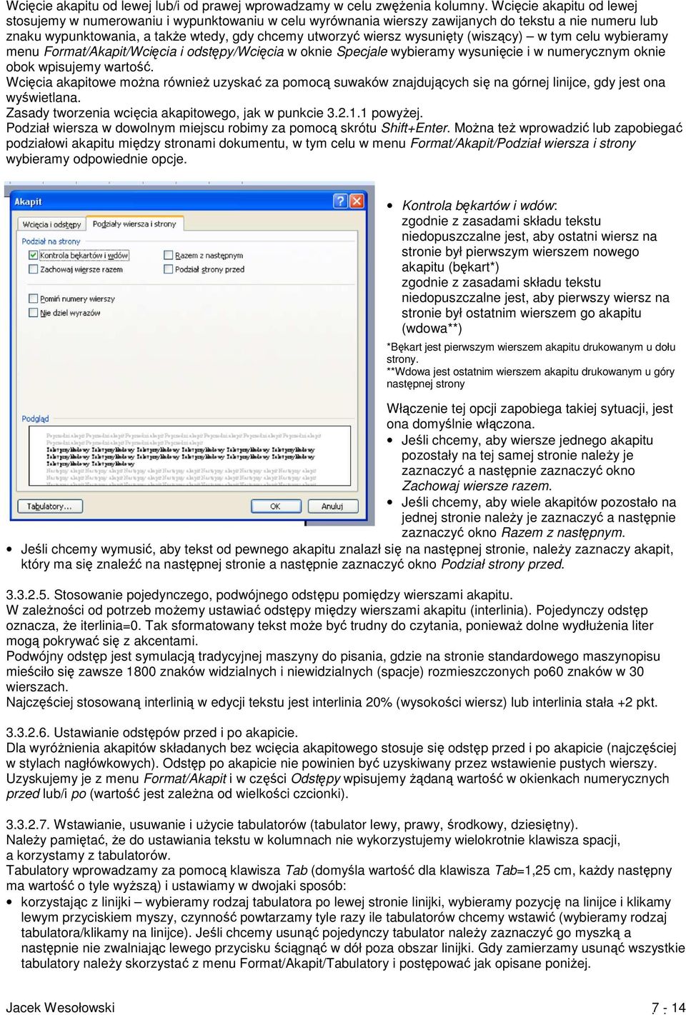 wysunięty (wiszący) w tym celu wybieramy menu Format/Akapit/Wcięcia i odstępy/wcięcia w oknie Specjale wybieramy wysunięcie i w numerycznym oknie obok wpisujemy wartość.