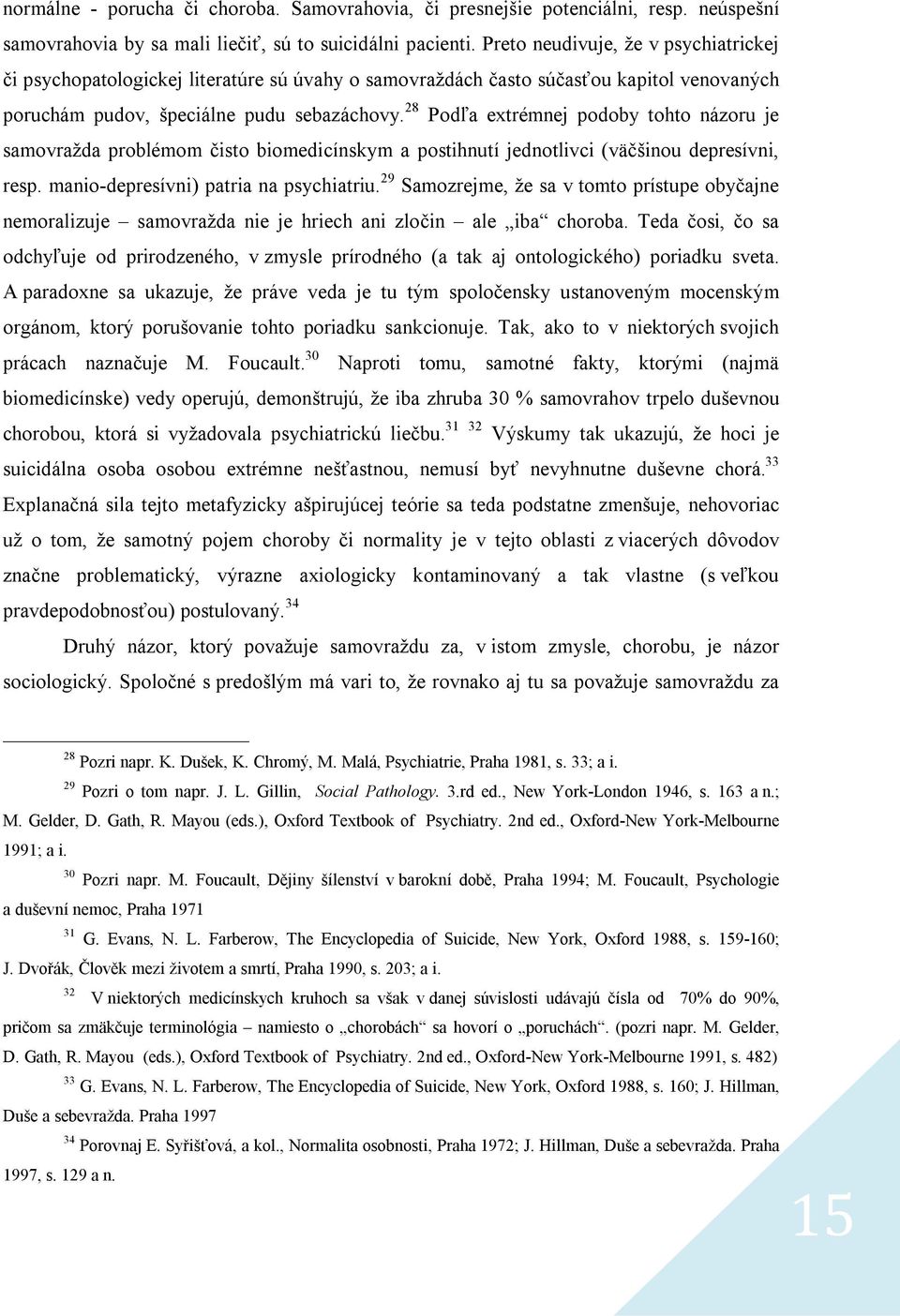 28 Podľa extrémnej podoby tohto názoru je samovražda problémom čisto biomedicínskym a postihnutí jednotlivci (väčšinou depresívni, resp. manio-depresívni) patria na psychiatriu.